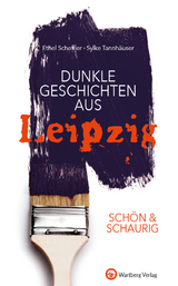 SCHÖN & SCHAURIG – Dunkle Geschichten aus Leipzig - Ethel Scheffler, Sylke Tannhäuser