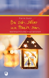 Bei sich selber zu Hause sein: Weihnachtliche Inspirationen - Pierre Stutz