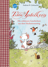 Tilda Apfelkern. Die schönsten Geschichten aus dem Heckenrosenweg - Andreas H. Schmachtl