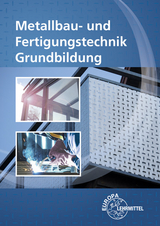 Metallbau- und Fertigungstechnik Grundbildung - Oliver Bergner, Michael Fehrmann, Thomas Hillebrand, Eckhard Ignatowitz, Ullrich Kinz, Manfred Kluge, Gerhard Lämmlin, Armin Steinmüller