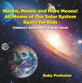 Moons, Moons and More Moons! All Moons of our Solar System - Space for Kids - Children's Aeronautics & Space Book -  Baby Professor