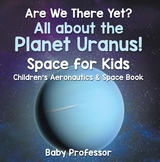 Are We There Yet? All About the Planet Uranus! Space for Kids - Children's Aeronautics & Space Book -  Baby Professor