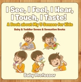 I See, I Feel, I Hear, I Touch, I Taste! A Book About My 5 Senses for Kids - Baby & Toddler Sense & Sensation Books -  Baby Professor