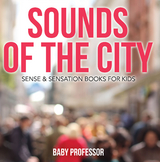 Sounds of the City | Sense & Sensation Books for Kids -  Baby Professor