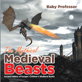 The Mythical Medieval Beasts Ancient History of Europe | Children's Medieval Books - Baby Professor