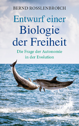 Entwurf einer Biologie der Freiheit - Bernd Rosslenbroich