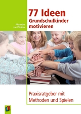 77 Ideen – Grundschulkinder motivieren - Alexandra von von Plüskow