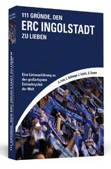 111 Gründe, den ERC Ingolstadt zu lieben - Alexander Petri, Christian Rehberger, Julian Schultz, Gottfried Sterner