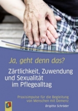 Ja, geht denn das? Zärtlichkeit, Zuwendung und Sexualität im Pflegealltag - Brigitta Schröder