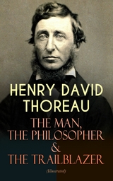 HENRY DAVID THOREAU – The Man, The Philosopher & The Trailblazer (Illustrated) - Henry David Thoreau