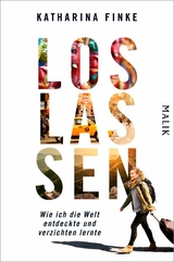 Loslassen - Wie ich die Welt entdeckte und verzichten lernte -  Katharina Finke