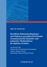 Rechtliche Rahmenbedingungen und Optionen grenzüberschreitender Zusammenarbeit deutscher und polnischer Medienhäuser im digitalen Zeitalter - Ilona M. Pawłowska