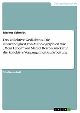 Das kollektive Gedächtnis. Die Notwendigkeit von Autobiographien wie 'Mein Leben' von Marcel Reich-Ranicki für die kollektive Vergangenheitsaufarbeitung -  Markus Schmidt