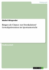 Ringen als Chance zur Deeskalation? Gewaltprävention im Sportunterricht - Maikel Wingender