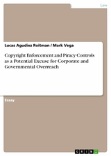 Copyright Enforcement and Piracy Controls as a Potential Excuse for Corporate and Governmental Overreach -  Lucas Agudiez Roitman,  Mark Vega