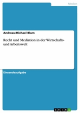 Recht und Mediation in der Wirtschafts- und Arbeitswelt - Andreas-Michael Blum