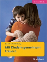 Mit Kindern gemeinsam trauern -  Gabriele Schmidt-Klering