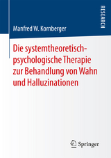 Die systemtheoretisch-psychologische Therapie zur Behandlung von Wahn und Halluzinationen - Manfred W. Kornberger