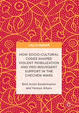 How Socio-Cultural Codes Shaped Violent Mobilization and Pro-Insurgent Support in the Chechen Wars - Emil Aslan Souleimanov, Huseyn Aliyev