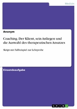 Coaching. Der Klient, sein Anliegen und die Auswahl des therapeutischen Ansatzes