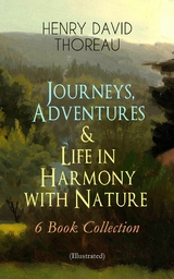 Journeys, Adventures & Life in Harmony with Nature – 6 Book Collection (Illustrated) - Henry David Thoreau