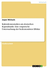 Kalenderanomalien am deutschen Kapitalmarkt. Eine empirische Untersuchung der bedeutendsten Effekte - Jasper Michaels