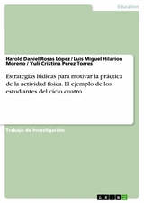 Estrategias lúdicas para motivar la práctica de la actividad fisica. El ejemplo de los estudiantes del ciclo cuatro -  Harold Daniel Rosas López,  Luis Miguel Hilarion Moreno,  Yuli Cristina Perez Torres