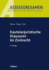 Kautelarjuristische Klausuren im Zivilrecht - Markus Sikora, Andreas Mayer, Bernadette Kell