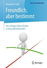 Freundlich, aber bestimmt – Die richtigen Worte finden in Gesundheitsberufen - Alexander Seidl