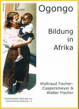 Ogongo - Bildung in Afrika - Walter Fischer, Waltraud Fischer-Caspersmeyer