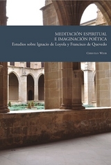 Meditación espiritual e imaginación poética : estudios sobre Ignacio de Loyola y Francisco de Quevedo - Christian Wehr