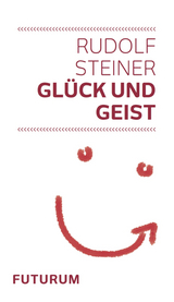 Glück und Geist - Steiner, Rudolf; Baumgartner, Daniel