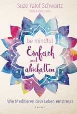 Be mindful - Einfach mal abschalten - Suze Yalof Schwartz, Debra Goldstein