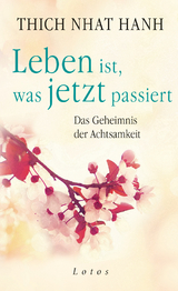 Leben ist, was jetzt passiert -  Thich Nhat Hanh