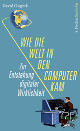 Wie die Welt in den Computer kam - David Gugerli