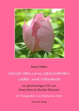 Möge Heilung geschehen - Lieder- und Notenbuch - Amei Helm