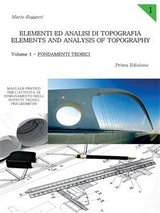 Elementi ed Analisi di Topografia. Elements and Analysis of Topography. Volume 1 - Fondamenti Teorici - Mario Ruggeri