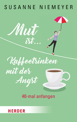 Mut ist ... Kaffeetrinken mit der Angst - Susanne Niemeyer