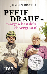 Pfeif drauf – morgen hast du's eh vergessen! - Jürgen Brater