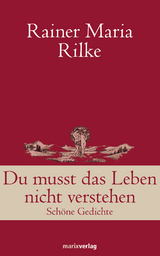 Du musst das Leben nicht verstehen - Rainer Maria Rilke