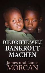 Die Dritte Welt Bankrott Machen - James Morcan, Lance Morcan