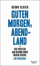 Guten Morgen, Abendland - Der Westen am Beginn einer neuen Epoche -  Bernd Ulrich