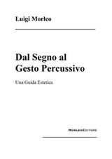 Dal Segno al Gesto Percussivo - Luigi Morleo