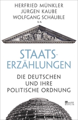 Staatserzählungen - Herfried Münkler, Jürgen Kaube, Wolfgang Schäuble, Horst Bredekamp, Georg Nolte, Steffen Martus, Wilfried Nippel, Friedbert Rüb, Gabriele Metzler