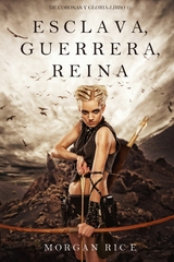 Esclava, Guerrera, Reina (De Coronas y Gloria - Libro 1) -  Morgan Rice