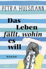 Das Leben fällt, wohin es will - Petra Hülsmann