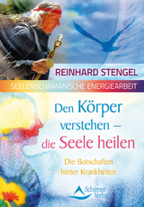 Den Körper verstehen – die Seele heilen - Reinhard Stengel