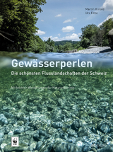 Gewässerperlen – die schönsten Flusslandschaften der Schweiz - Martin Arnold, Urs Fitze