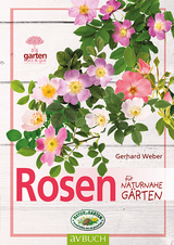 Rosen für naturnahe Gärten - Weber, Gerhard