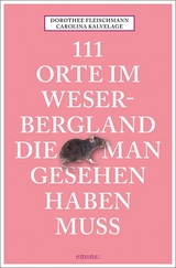 111 Orte im Weserbergland, die man gesehen haben muss - Dorothee Fleischmann, Carolina Kalvelage